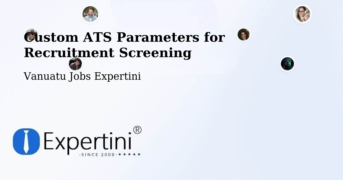 Custom ATS Parameters for Recruitment Screening - Vanuatu Jobs Expertini