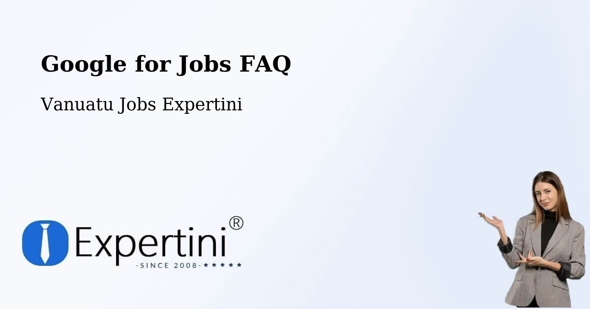 Google for Jobs FAQ - Vanuatu Jobs Expertini