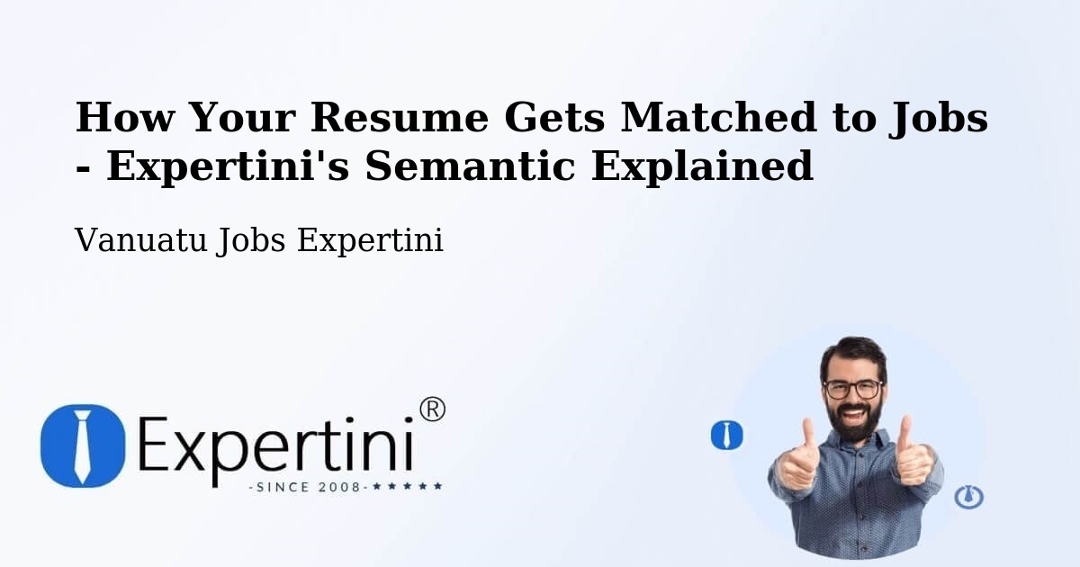 How Your Resume Gets Matched to Jobs - Expertini's Semantic Explained - Vanuatu Jobs Expertini