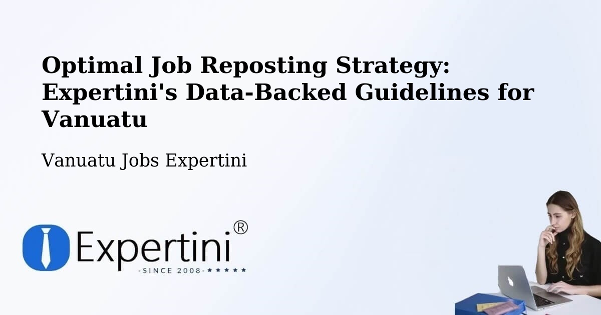 Optimal Job Reposting Strategy: Expertini's Data-Backed Guidelines for Vanuatu - Vanuatu Jobs Expertini