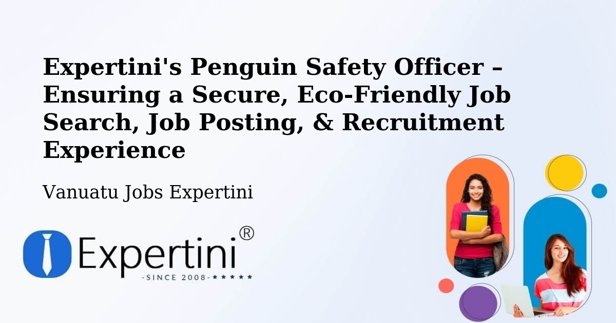 Expertini's Penguin Safety Officer – Ensuring a Secure, Eco-Friendly Job Search, Job Posting, & Recruitment Experience - Vanuatu Jobs Expertini