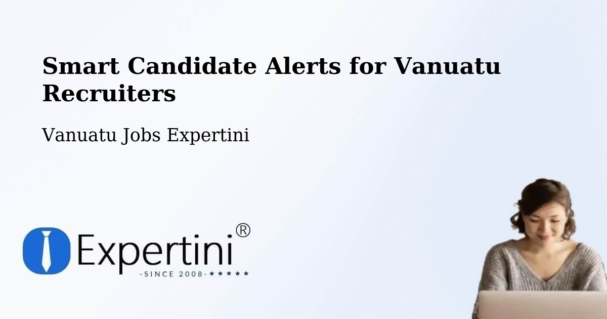 Smart Candidate Alerts for Vanuatu Recruiters - Vanuatu Jobs Expertini